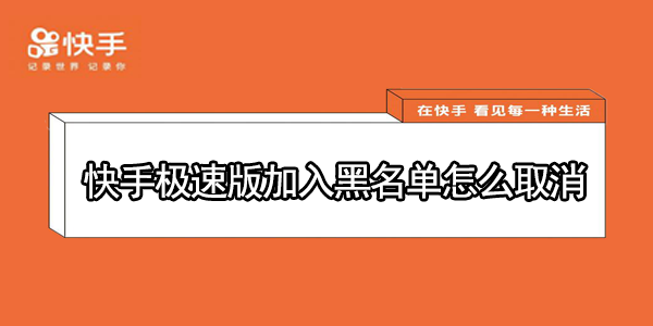 怎么取消快手极速版加入的黑名单