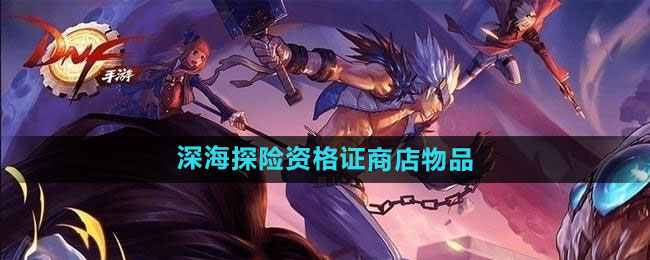 《DNF》年夏日套深海探险资格证商店物品一览