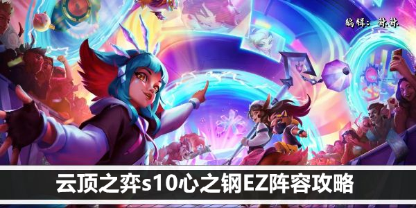云顶之弈s10心之钢EZ阵容攻略