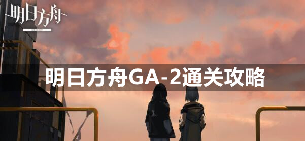 明日方舟GA-2通关攻略