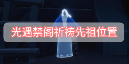 光遇禁阁祈祷先祖位置