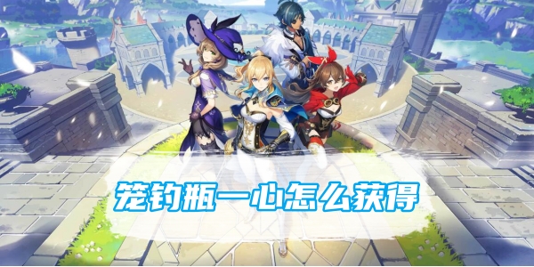 原神笼钓瓶一心怎么获得