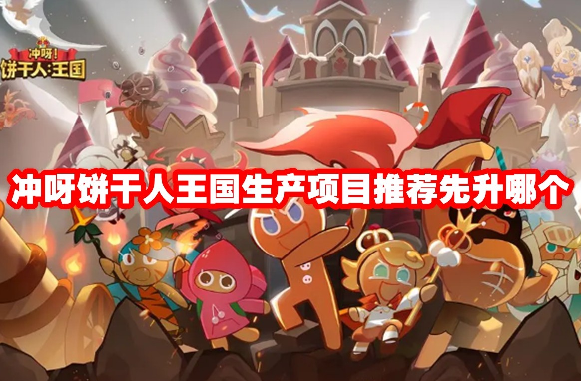 冲呀饼干人王国生产项目推荐先升哪个