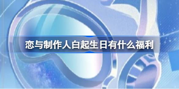 恋与制作人白起生日有什么福利